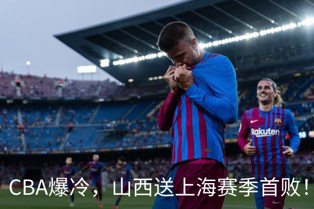 CBA爆冷，山西送上海赛季首败！广东18分大胜广厦，北京酿58分惨案